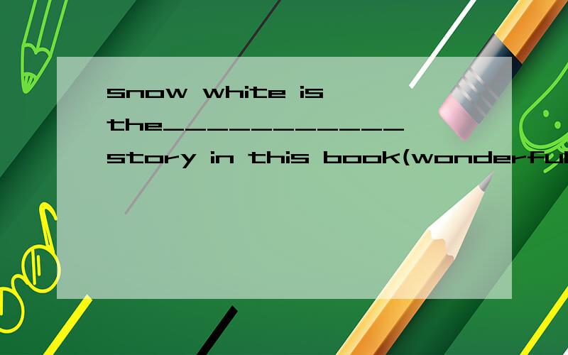 snow white is the___________story in this book(wonderful)