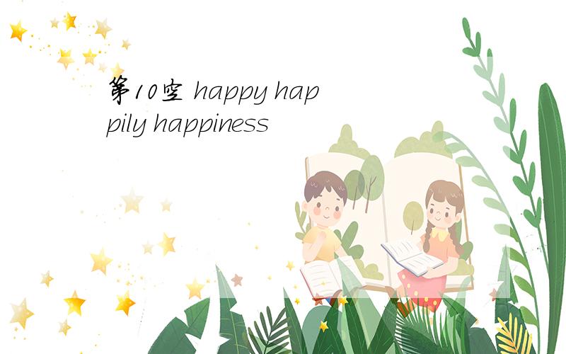 第10空 happy happily happiness