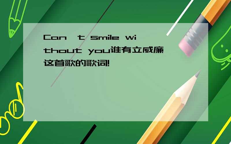 Can't smile without you谁有立威廉这首歌的歌词!
