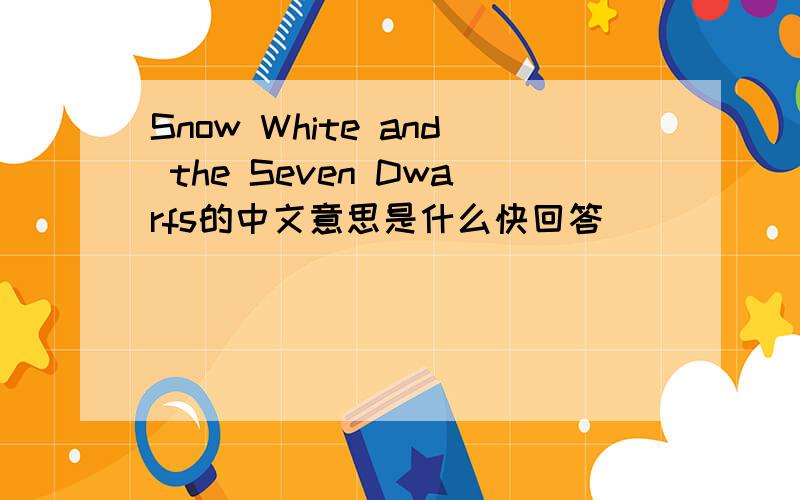 Snow White and the Seven Dwarfs的中文意思是什么快回答