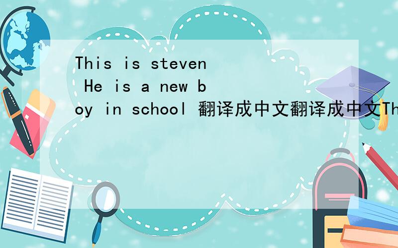 This is steven He is a new boy in school 翻译成中文翻译成中文This is steven He is a new boy in school.Mr wood is in the classroom.How are you?Fine Thank you.