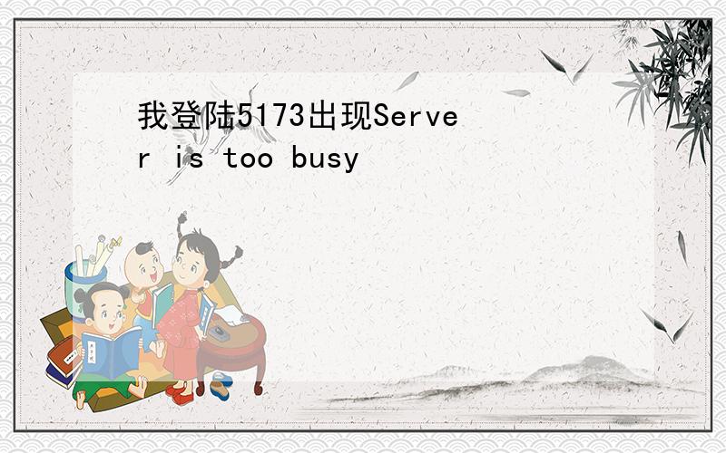我登陆5173出现Server is too busy