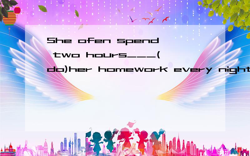 She ofen spend two hours___(do)her homework every night.Are you good at___(play)the piano?She ofen spend two hours___(do)her homework every night.Are you good at___(play)the piano?