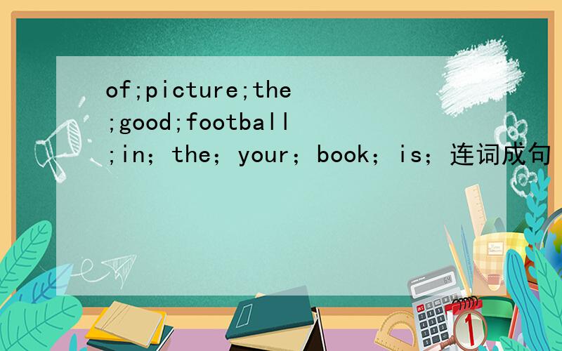 of;picture;the;good;football;in；the；your；book；is；连词成句
