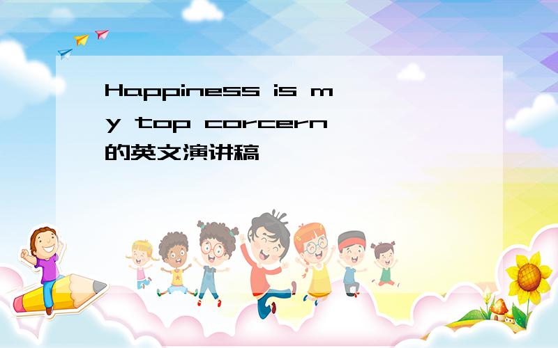 Happiness is my top corcern 的英文演讲稿