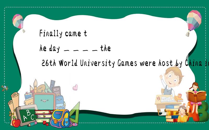 Finally came the day ____the 26th World University Games were host by China in Shenzhen.A.that B.when