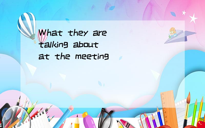 What they are talking about at the meeting __________ important.A.are B.is C.very D.are going