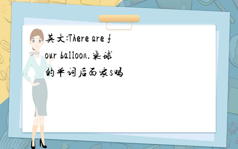 英文:There are four balloon.气球的单词后面家s吗