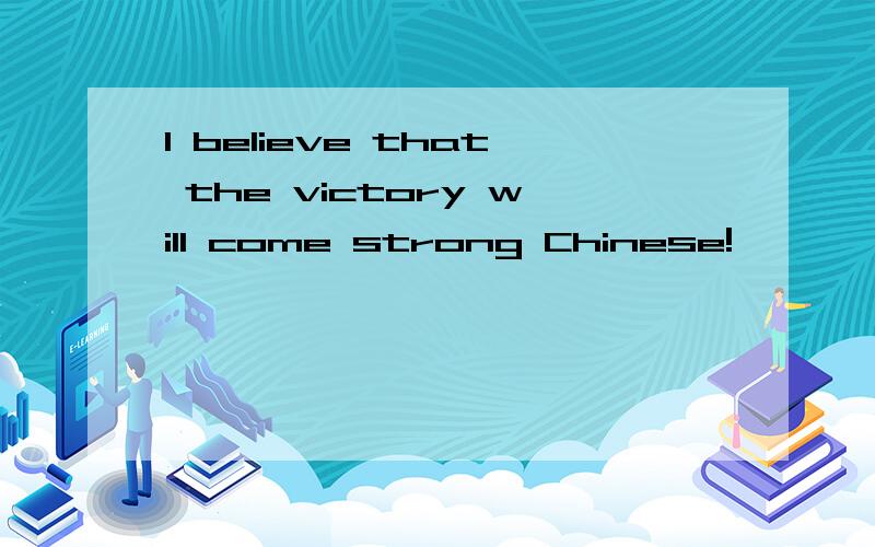 I believe that the victory will come strong Chinese!