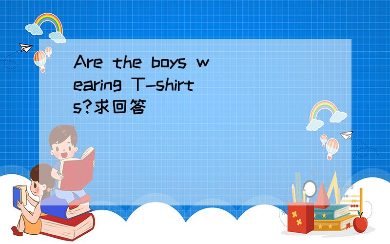 Are the boys wearing T-shirts?求回答