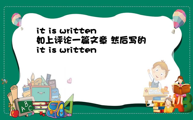 it is written 如上评论一篇文章 然后写的 it is written