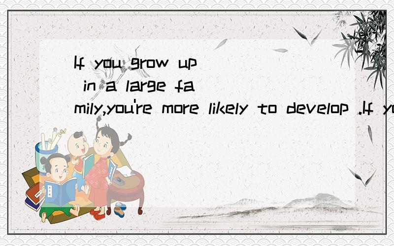 If you grow up in a large family,you're more likely to develop .If you grow up in a large family,you're more likely to develop the ability to get on well with ___ others.a./ b.the为何选A?the others指在一个范围内其他所有的人呀,这不