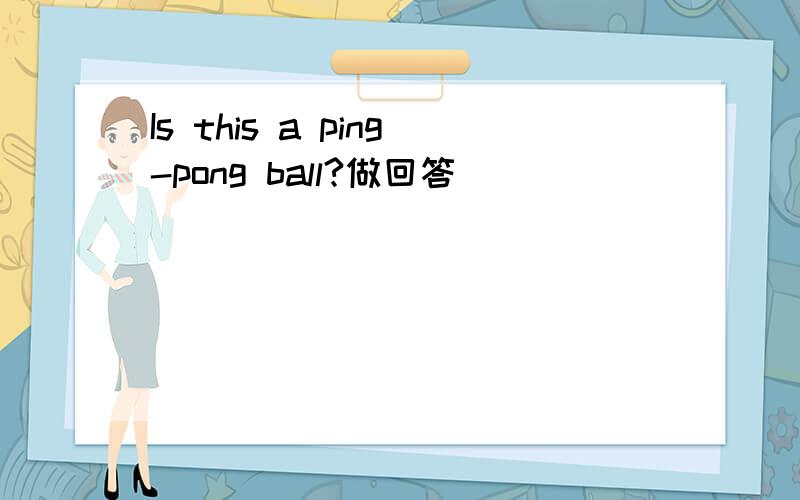 Is this a ping-pong ball?做回答