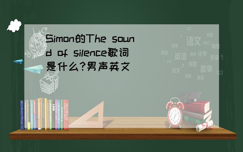 Simon的The sound of silence歌词是什么?男声英文