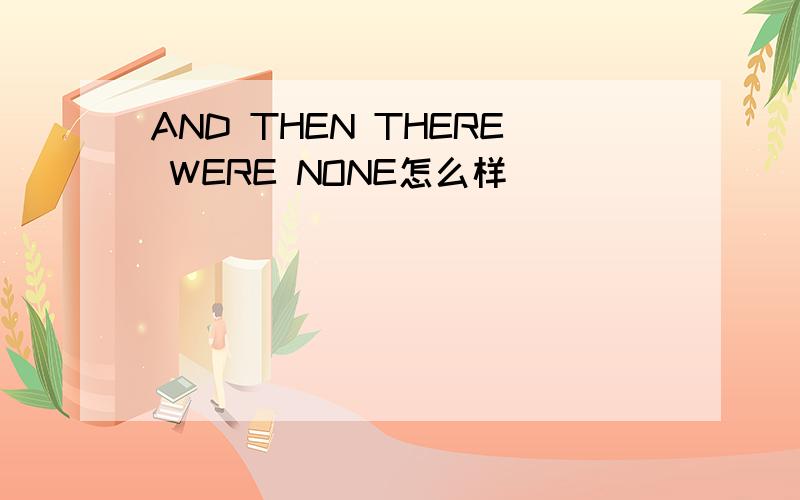 AND THEN THERE WERE NONE怎么样