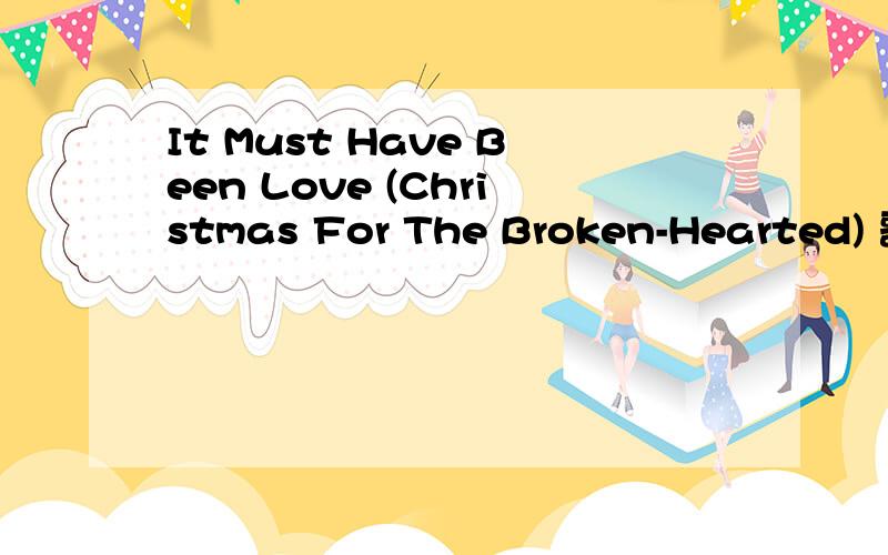 It Must Have Been Love (Christmas For The Broken-Hearted) 歌词