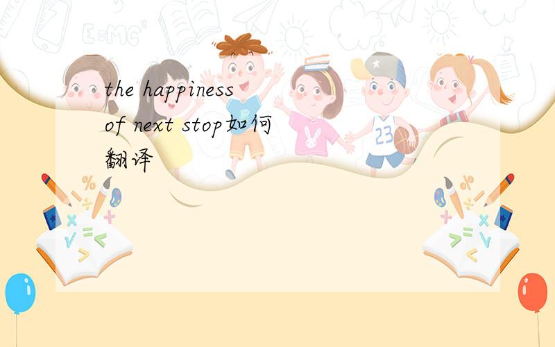 the happiness of next stop如何翻译