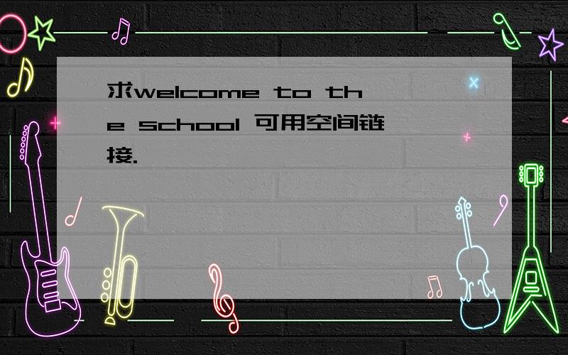 求welcome to the school 可用空间链接.
