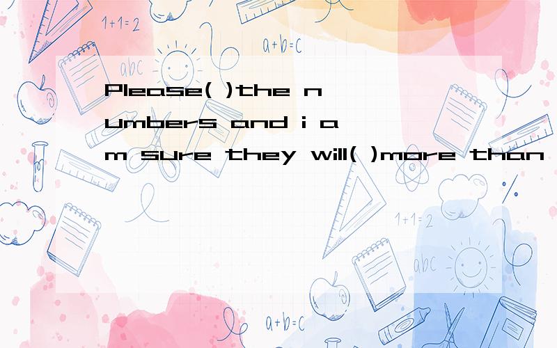 Please( )the numbers and i am sure they will( )more than 1000.A add up,add to B add up,add up Cadd up,add up to.D add to,add up最好说下愿因