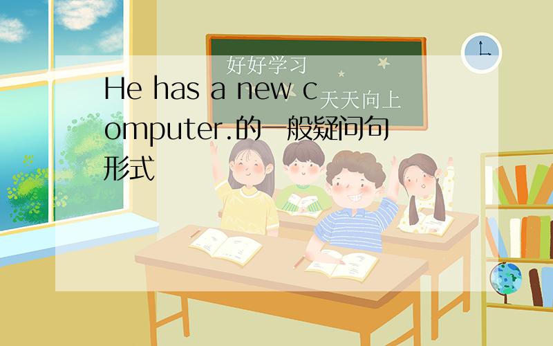 He has a new computer.的一般疑问句形式