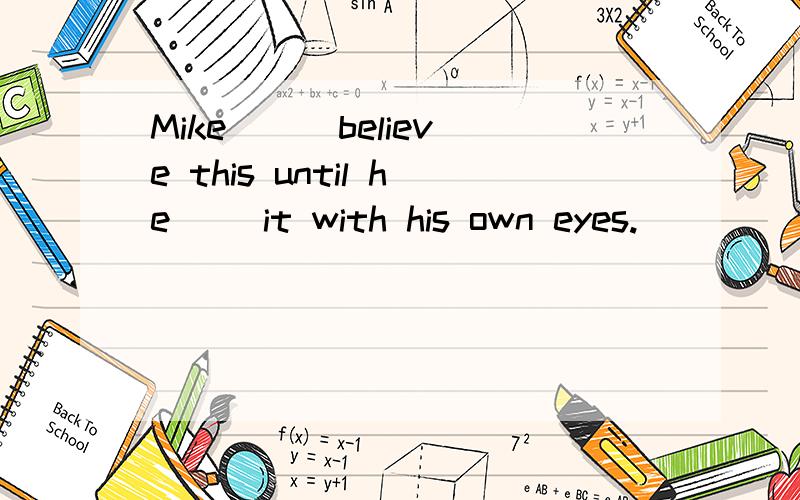Mike （） believe this until he （）it with his own eyes.