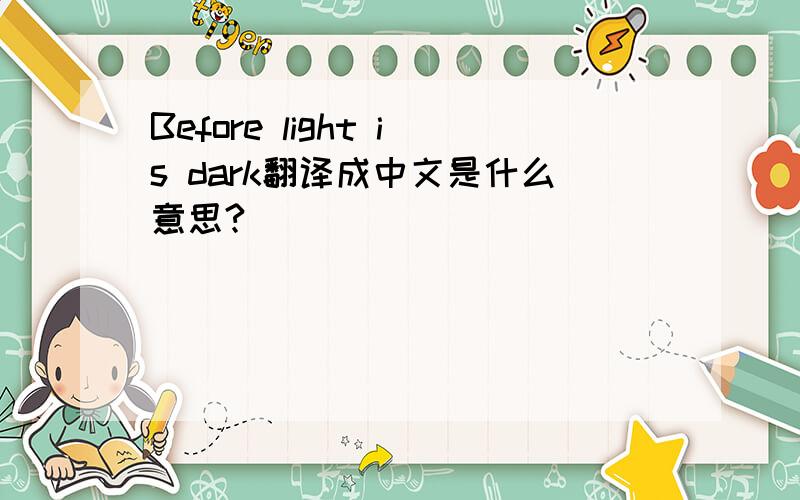 Before light is dark翻译成中文是什么意思?