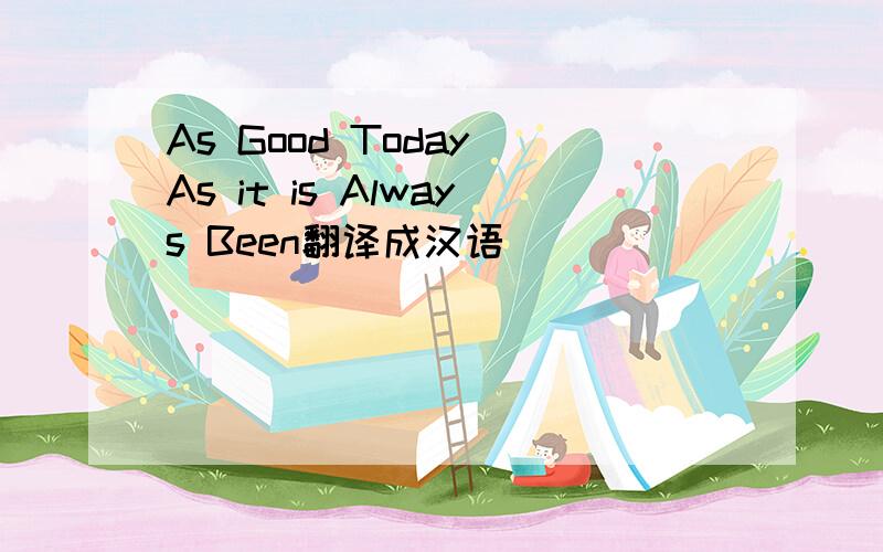 As Good Today As it is Always Been翻译成汉语