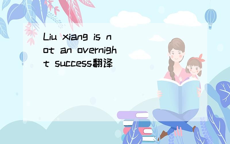 Liu xiang is not an overnight success翻译