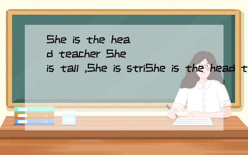 She is the head teacher She is tall ,She is striShe is the head teacher She is tall ,She is strict