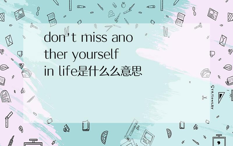 don't miss another yourself in life是什么么意思
