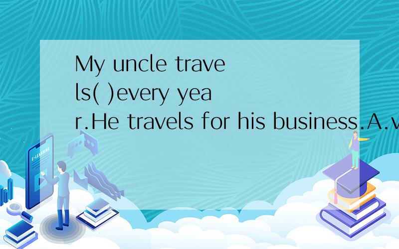 My uncle travels( )every year.He travels for his business.A.very B.a lot C .lots of D.many