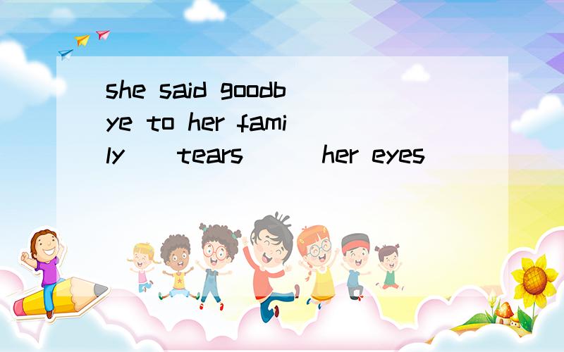 she said goodbye to her family__tears___her eyes