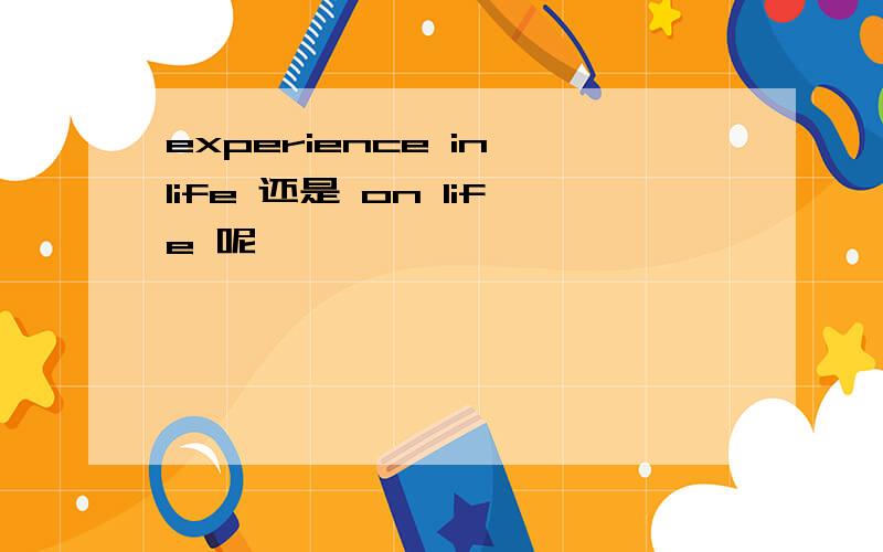 experience in life 还是 on life 呢