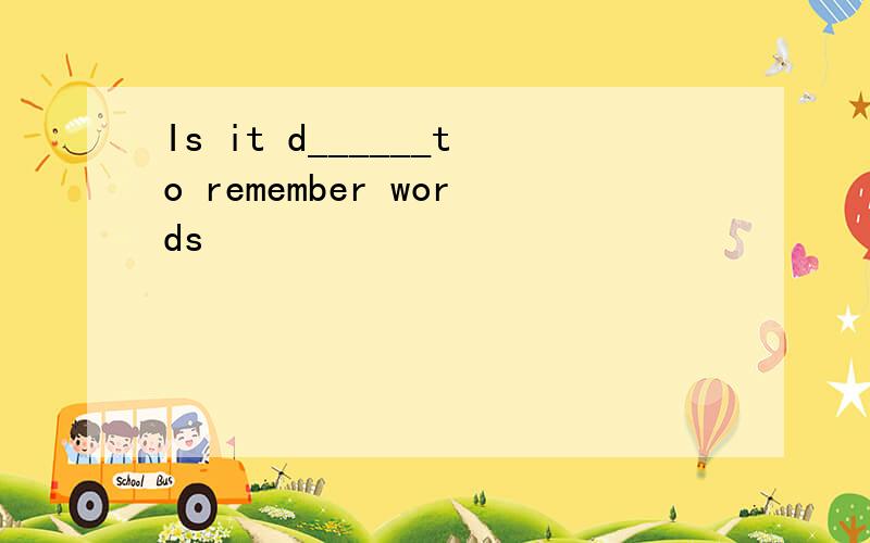 Is it d______to remember words