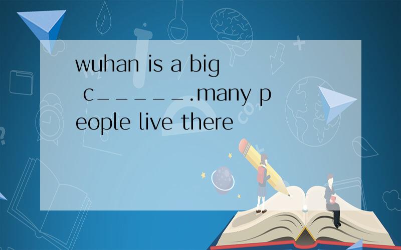 wuhan is a big c_____.many people live there