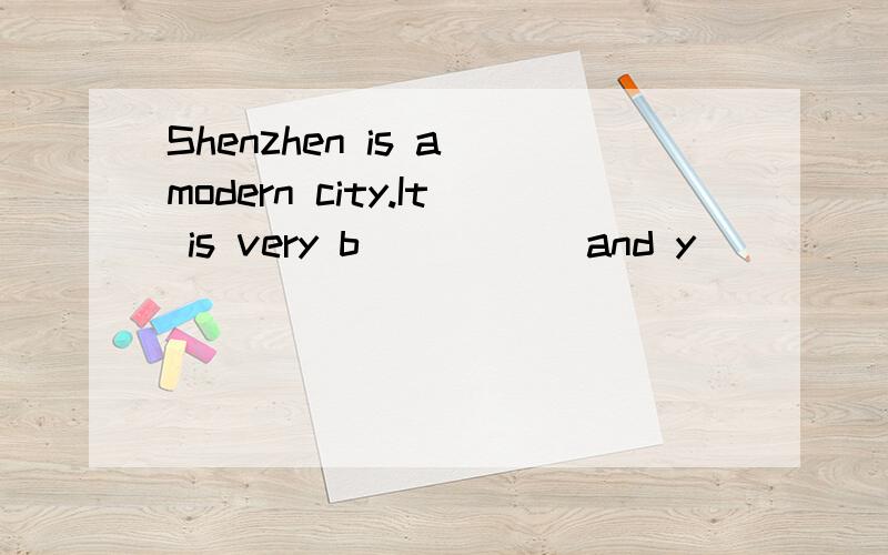 Shenzhen is a modern city.It is very b_____ and y_______.