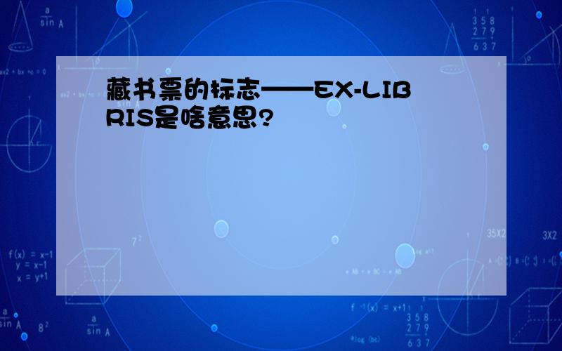 藏书票的标志——EX-LIBRIS是啥意思?
