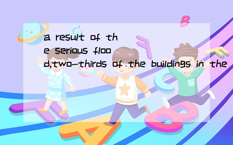 a result of the serious flood,two-thirds of the buildings in the area____.As a result of the serious flood,two-thirds of the buildings in the area____.A.need repairing B.needs to repair C.needs repairing D.need to repair为什么呢?