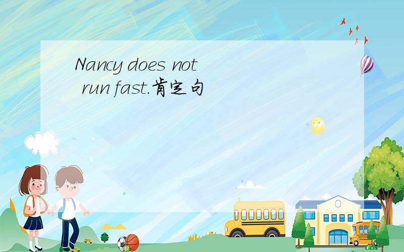 Nancy does not run fast.肯定句