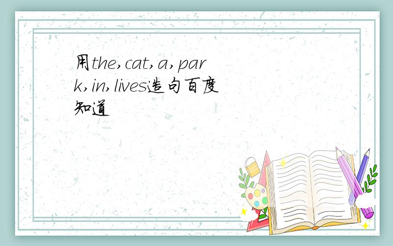 用the,cat,a,park,in,lives造句百度知道