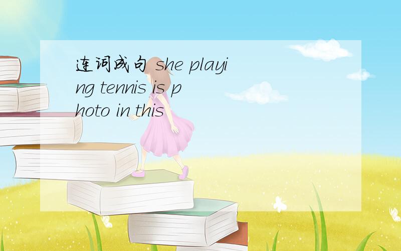 连词成句 she playing tennis is photo in this