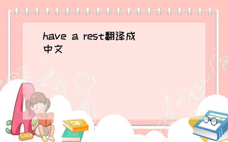 have a rest翻译成中文