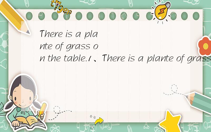 There is a plante of grass on the table.1、There is a plante of grass on the table2、Thereis a car between the house and the tree.3、Under the tree there is a toy boat.4、Behind the house there is an elephant.5、there is a basketball between the