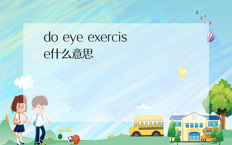 do eye exercise什么意思