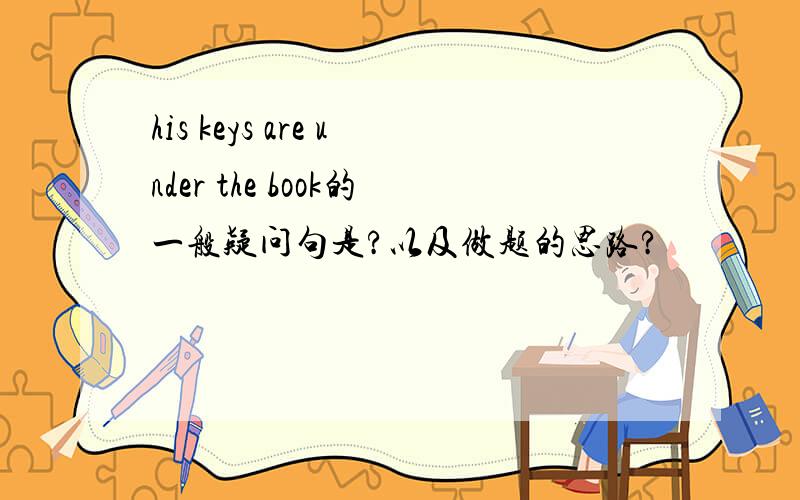 his keys are under the book的一般疑问句是?以及做题的思路?