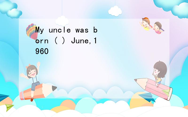 My uncle was born ( ) June,1960