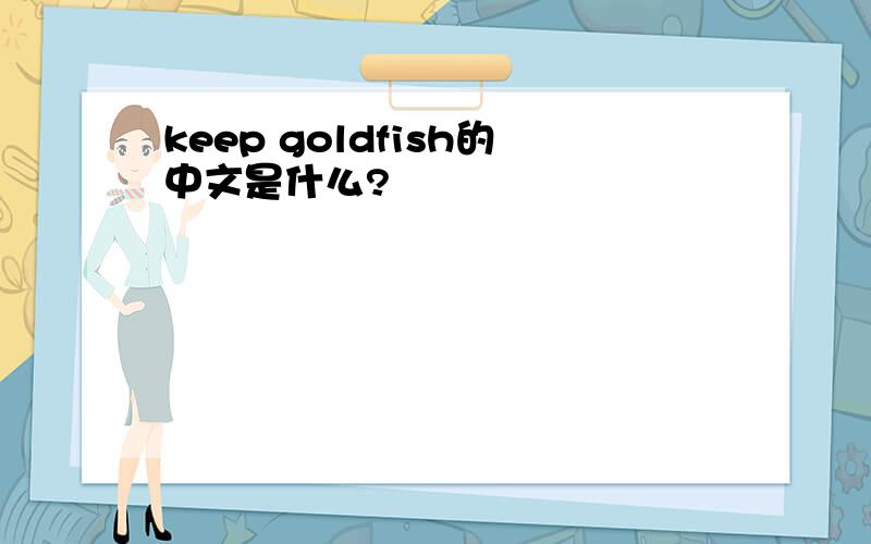 keep goldfish的中文是什么?