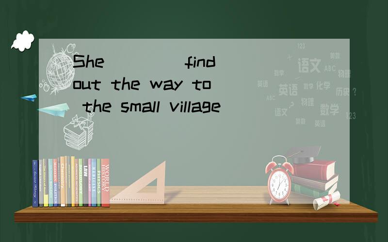 She ___(find) out the way to the small village