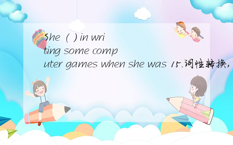 She ( ) in writing some computer games when she was 15.词性转换,原词success