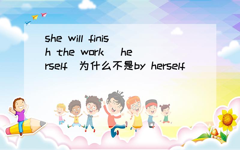 she will finish the work [herself]为什么不是by herself
